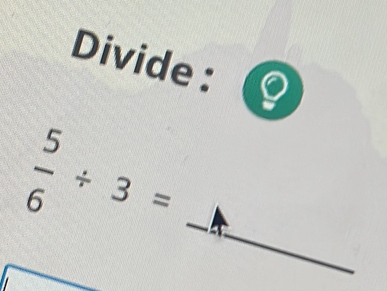 Divide ： 
_  5/6 / 3=