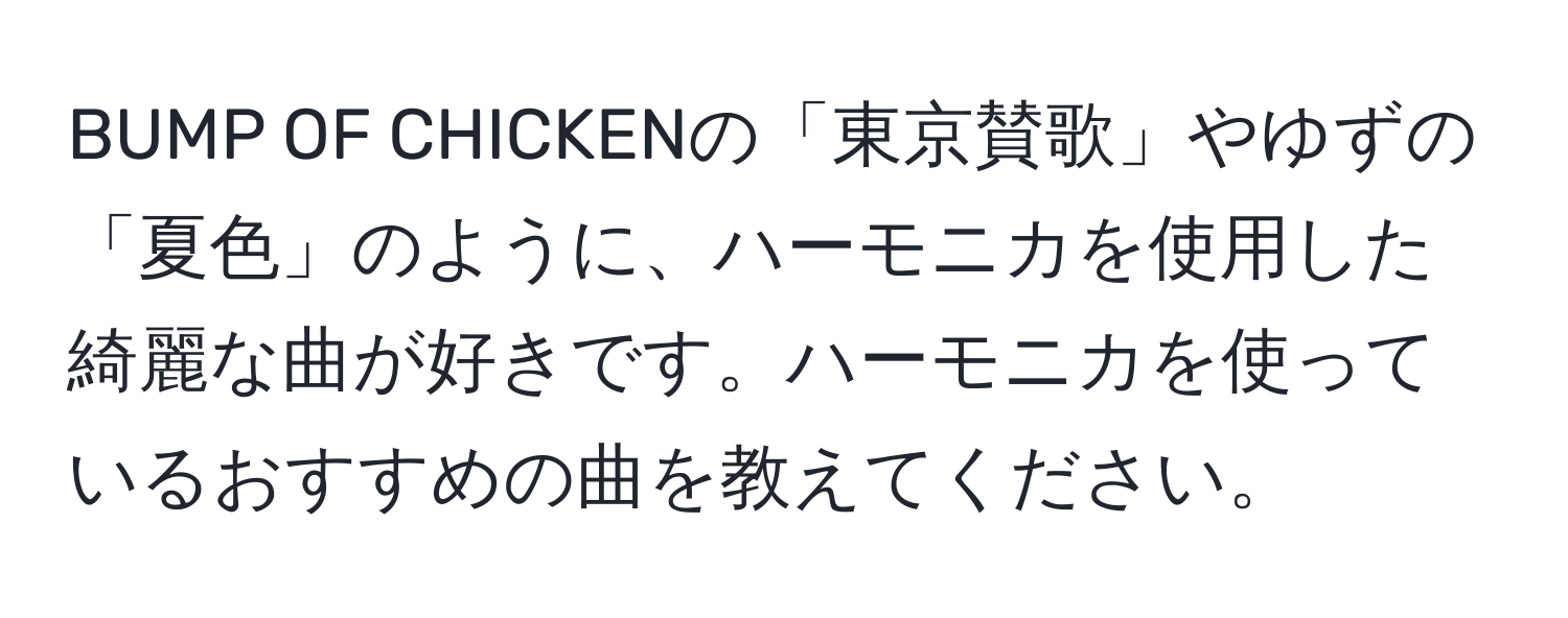 BUMP OF CHICKENの「東京賛歌」やゆずの「夏色」のように、ハーモニカを使用した綺麗な曲が好きです。ハーモニカを使っているおすすめの曲を教えてください。