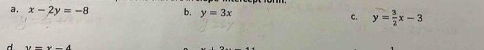 a. x-2y=-8 b. y=3x
C. y= 3/2 x-3
d. y=x-4