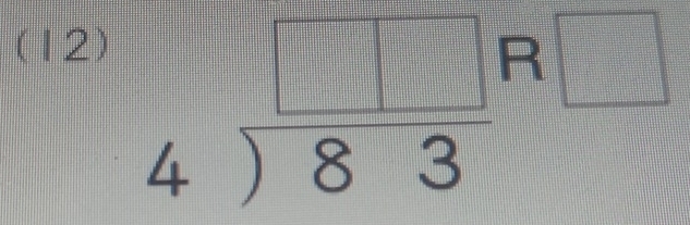 (12)
beginarrayr □  4encloselongdiv 83endarray beginarrayr R□  endarray