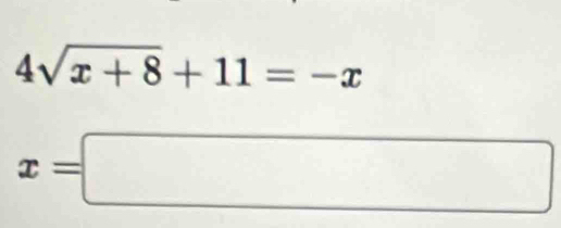 4sqrt(x+8)+11=-x
x=□