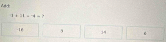 Add:
^-1+11+^-4= 7
-16
B
14
6