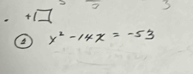 3 
3 
+1]
x^2-14x=-53