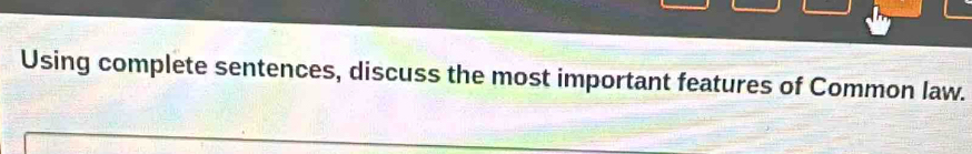 Using complete sentences, discuss the most important features of Common law.