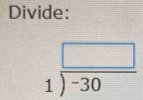 Divide:
beginarrayr □  1encloselongdiv -30endarray