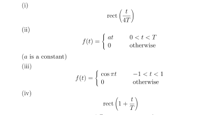 rect( t/4T )
(ii)
f(t)=beginarrayl at0
(α is a constant) 
(iii)
f(t)=beginarrayl cos π t-1
(iv)
rect(1+ t/T )