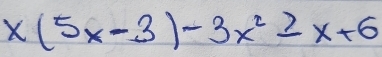 x(5x-3)-3x^2≥ x+6