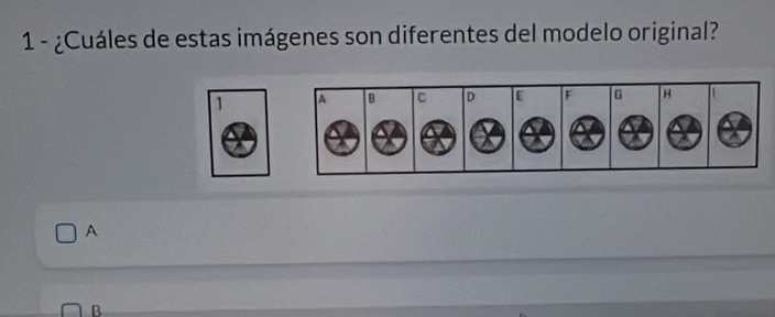 1 - ¿Cuáles de estas imágenes son diferentes del modelo original? 
1 
A 
B