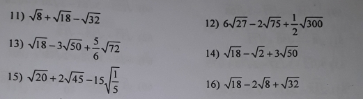 sqrt(8)+sqrt(18)-sqrt(32)
12) 6sqrt(27)-2sqrt(75)+ 1/2 sqrt(300)
13) sqrt(18)-3sqrt(50)+ 5/6 sqrt(72)
14) sqrt(18)-sqrt(2)+3sqrt(50)
15) sqrt(20)+2sqrt(45)-15sqrt(frac 1)5
16) sqrt(18)-2sqrt(8)+sqrt(32)