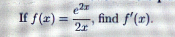 If f(x)= e^(2x)/2x  , find f'(x).