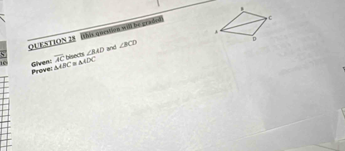 (this question will be graded) 
bisects ∠ BAD and ∠ BCD
e Given: overline AC △ ABC≌ △ ADC
Prove: