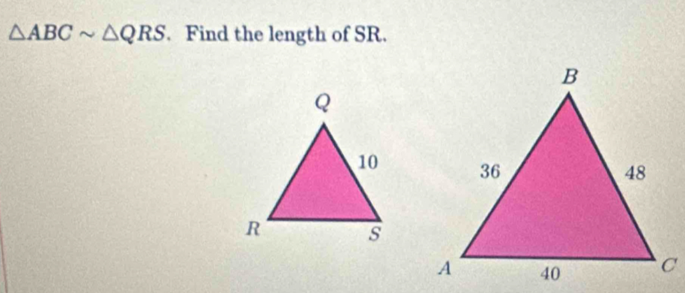 △ ABCsim △ QRS. Find the length of SR.