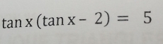 tan x(tan x-2)=5