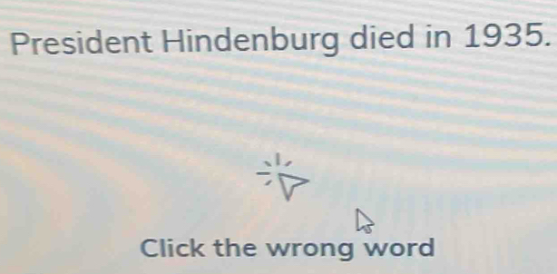 President Hindenburg died in 1935. 
Click the wrong word