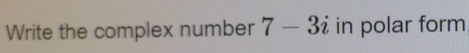 Write the complex number 7-3i in polar form