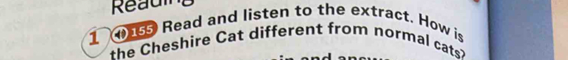 Reau 
1 0 Read and listen to the extract. How is 
the Cheshire Cat different from normal cats?
