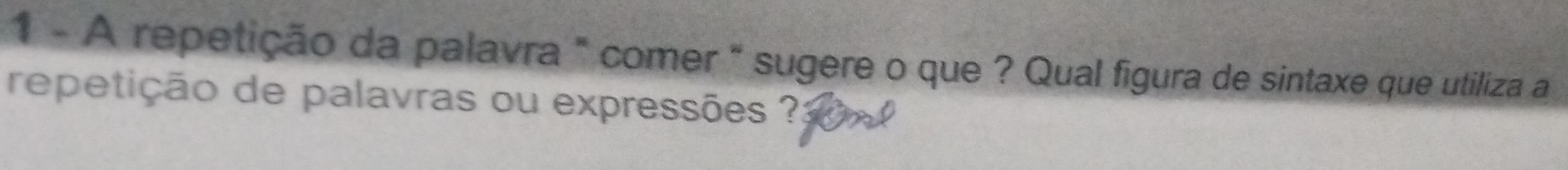 A repetição da palavra " comer " sugere o que ? Qual figura de sintaxe que utiliza a 
repetição de palavras ou expressões ?: