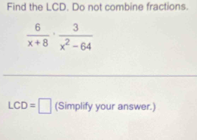 Find the LCD. Do not combine fractions.
LCD=□ (Simplify your answer.)