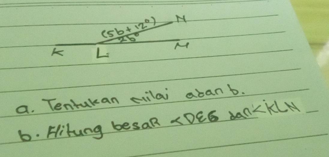  ((5b+12°))/2b° N
overline N
k
a. Tentukan cilai aban b. 
b. Hitung besaR. ∠ DEG ban ∠ KLN