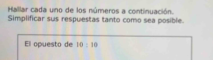 Hallar cada uno de los números a continuación. 
Simplificar sus respuestas tanto como sea posible. 
El opuesto de 10:10