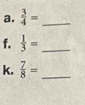  3/4 = _ 
f.  1/3 = _ 
k.  7/8 = _