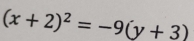 (x+2)^2=-9(y+3)