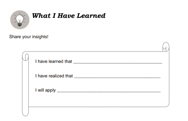 What I Have Learned 
Share your insights! 
_ 
I have learned that_ 
I have realized that_ 
I will apply_