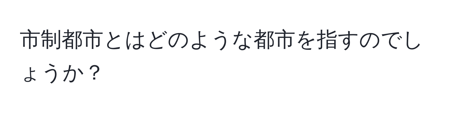 市制都市とはどのような都市を指すのでしょうか？