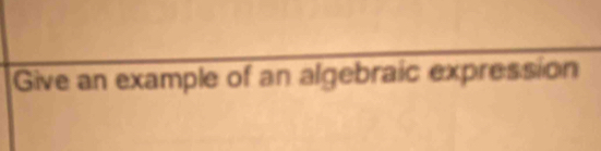 Give an example of an algebraic expression