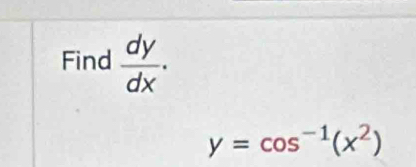 Find  dy/dx ·
y=cos^(-1)(x^2)