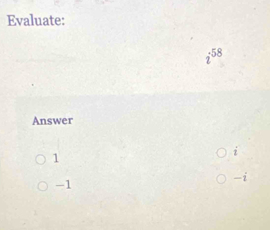 Evaluate:
58
2
Answer
1
i
-i
-1