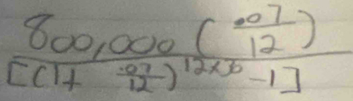 frac 800,000( (.07)/12 ) [(1+ (.07)/12 )^12* 0-1]