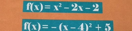 f(x)=x^2-2x-2
f(x)=-(x-4)^2+5