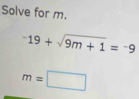 Solve for m.
-19+sqrt(9m+1)=-9
m=□