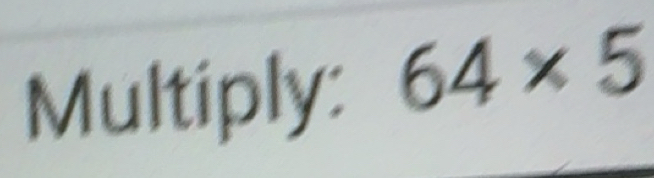 Solved: Multiply: 64* 5 [Math]