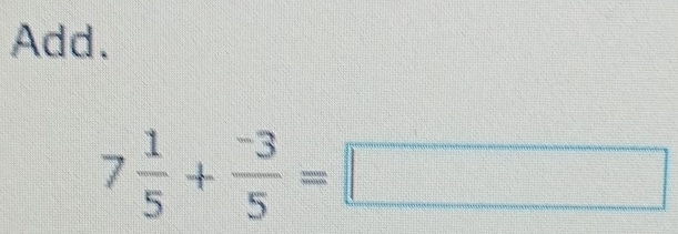 Add.
7 1/5 + (-3)/5 =□