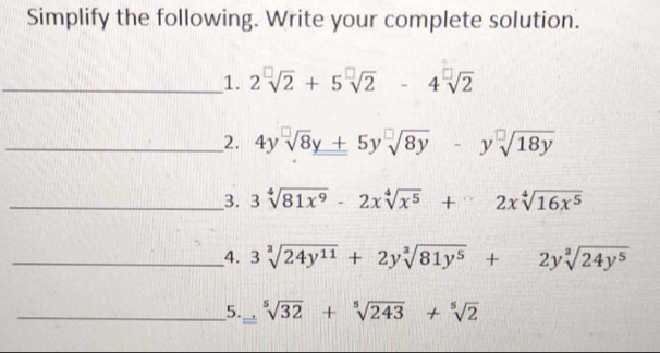 Simplify the following. Write your complete solution. 
_1. 2sqrt[□](2)+5sqrt[□](2)-4sqrt[□](2)
__2. 4ysqrt[□](8)y+5ysqrt[□](8y)-ysqrt[□](18y)
_3. 3sqrt[4](81x^9)-2xsqrt[4](x^5)+2xsqrt[4](16x^5)
_4. 3sqrt[3](24y^(11))+2ysqrt[3](81y^5)+2ysqrt[3](24y^5)
_5. sqrt[5](32)+sqrt[5](243)+sqrt[5](2)