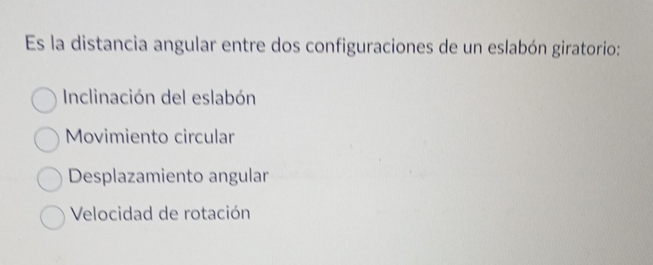 Es la distancia angular entre dos configuraciones de un eslabón giratorio:
Inclinación del eslabón
Movimiento circular
Desplazamiento angular
Velocidad de rotación