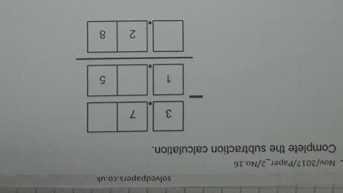 solvedpapers.co.uk 
. Nov/2017/Paper_2/No.16 
Complete the subtraction calculation. 
frac -□  -1endarray beginbmatrix 10□  -□  -□ □ 2|endarray