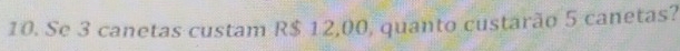 Se 3 canetas custam R$ 12,00, quanto custarão 5 canetas?
