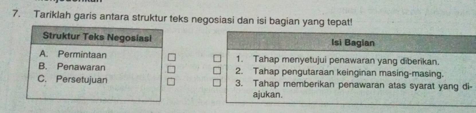 Tariklah garis antara struktur teks negosiasi dan isi bagian yang tepat!
Struktur Teks Negosiasi
A. Permintaan
B. Penawaran
C. Persetujuan -