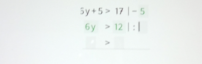 5y+5>17|-5
6y>12|:|