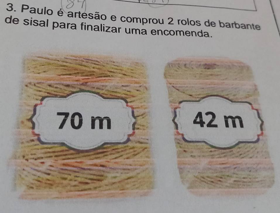 Paulo é artesão e comprou 2 rolos de barbante 
de sisal para finalizar uma encomenda.