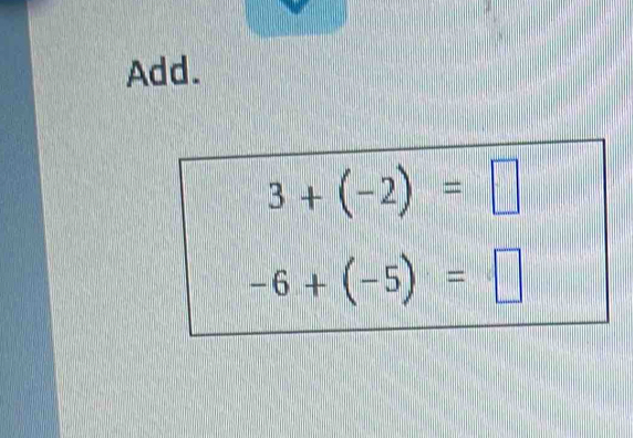 Add.
3+(-2)=□
-6+(-5)=□