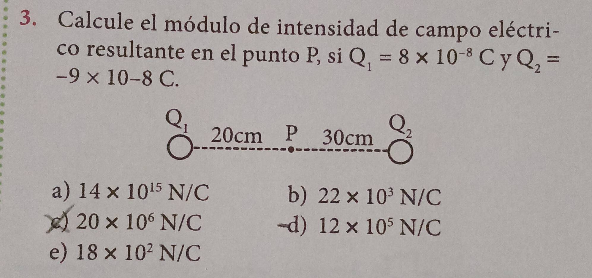 Calcule el módulo de intensidad de campo eléctri-
co resultante en el punto P, si Q_1=8* 10^(-8)C y Q_2=
-9* 10-8C.
a) 14* 10^(15)N/C
b) 22* 10^3N/C
20* 10^6N/C -d) 12* 10^5N/C
e) 18* 10^2N/C