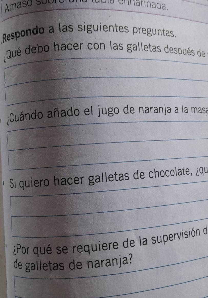 Amaso sobn ula ennarinada. 
Respondo a las siguientes preguntas. 
;Qué debo hacer con las galletas después de 
Cuándo añado el jugo de naranja a la masa 
* Si quiero hacer galletas de chocolate, ¿qu 
¿Por qué se requiere de la supervisión de 
de galletas de naranja?