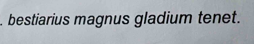 bestiarius magnus gladium tenet.