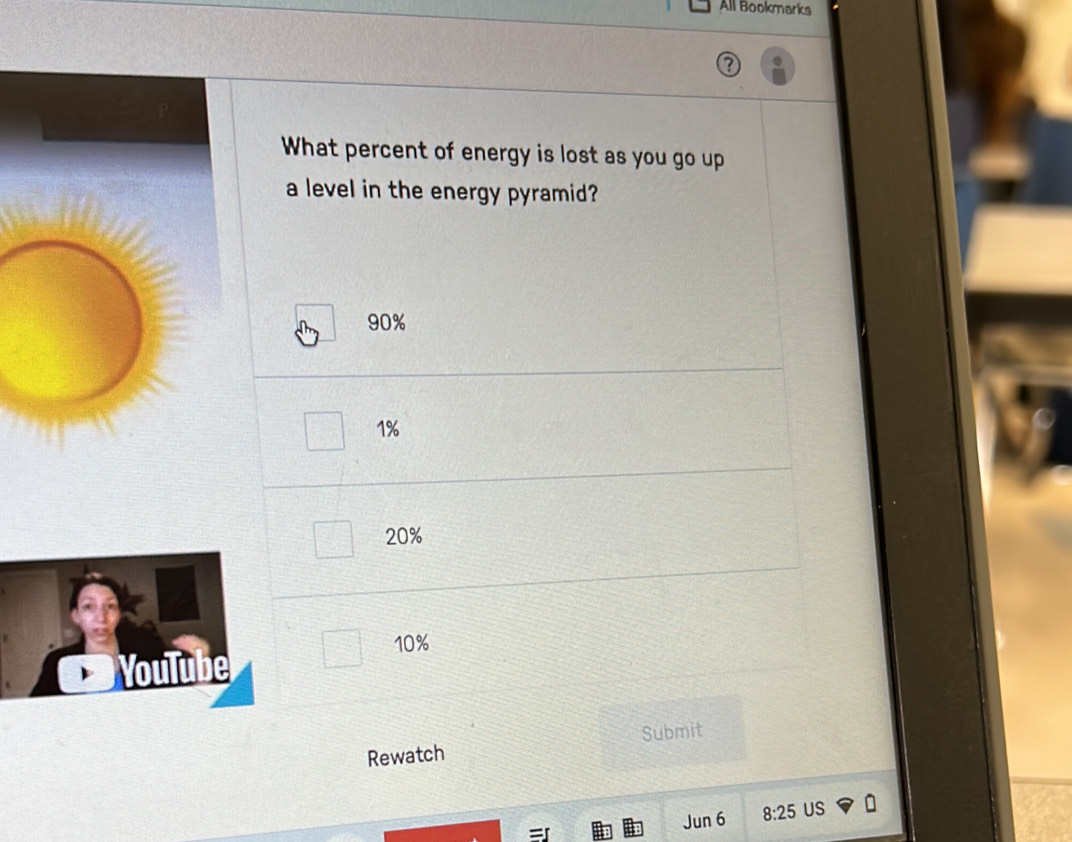 All Bookmarks
What percent of energy is lost as you go up
a level in the energy pyramid?
90%
1%
20%
10%
YouTube
Rewatch Submit
Jur 6 8:25 US