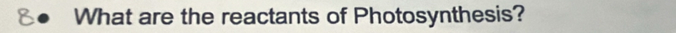 What are the reactants of Photosynthesis?