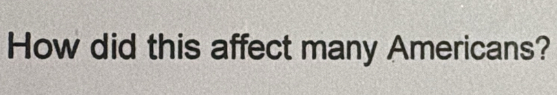 How did this affect many Americans?